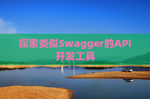 探索类似Swagger的API开发工具